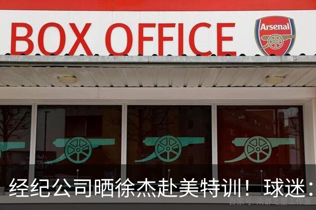 经纪公司晒徐杰赴美特训！球迷：育航啥时候给18、25安排这种活动？